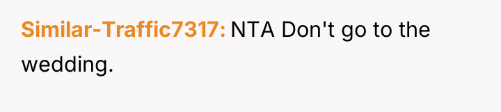 Similar-Traffic7317 NTA Don't go to the wedding.