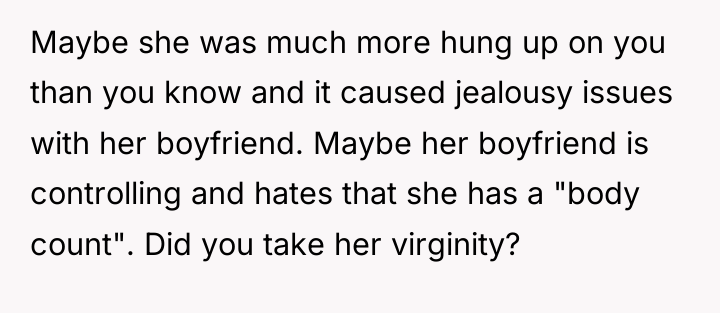 Maybe she was much more hung up on you than...