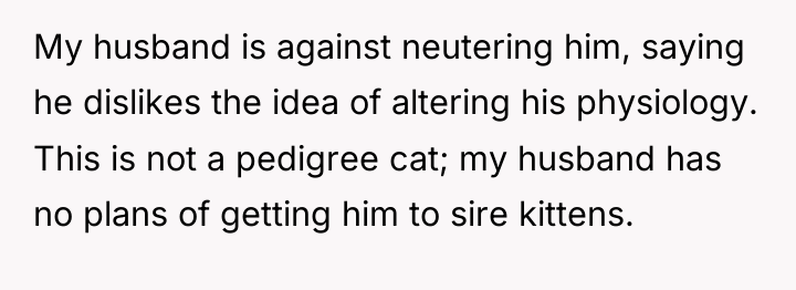 My husband is against neutering him, saying he dislikes the...