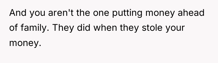 And you aren't the one putting money ahead of family....