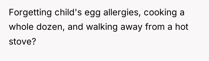 Forgetting child's egg allergies, cooking a whole dozen, and walking...