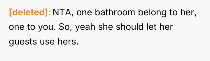 [deleted] NTA, one bathroom belong to her, one to you....