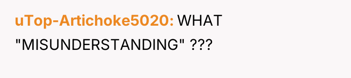uTop-Artichoke5020 WHAT "MISUNDERSTANDING" ???