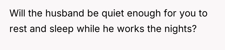 Will the husband be quiet enough for you to rest...