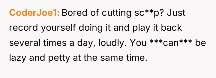 CoderJoe1 Bored of cutting sc**p? Just record yourself doing it...