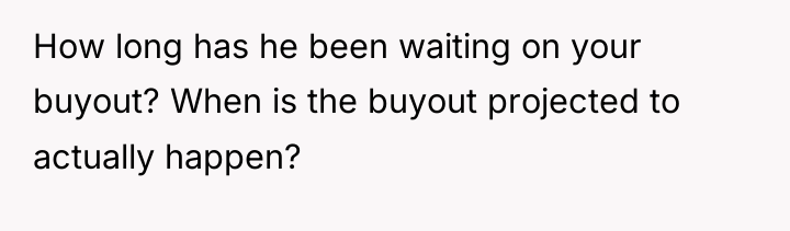 How long has he been waiting on your buyout? When...