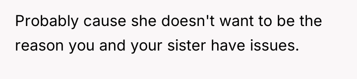 Probably cause she doesn't want to be the reason you...