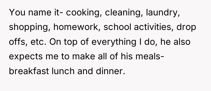 You name it- cooking, cleaning, laundry, shopping, homework, school activities,...
