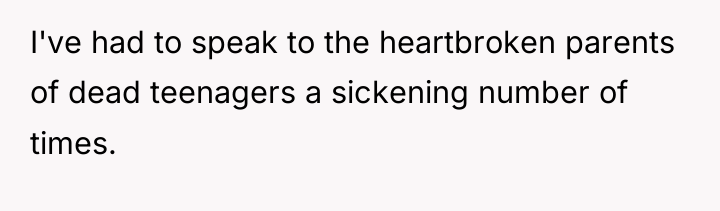 I've had to speak to the heartbroken parents of dead...