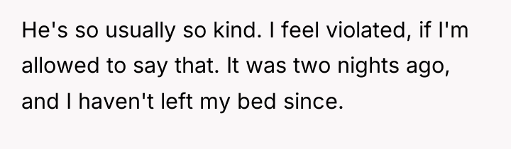 He's so usually so kind. I feel violated, if I'm...