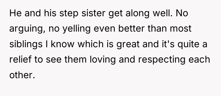 He and his step sister get along well. No arguing,...