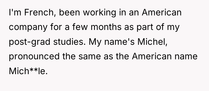 I'm French, been working in an American company for a...