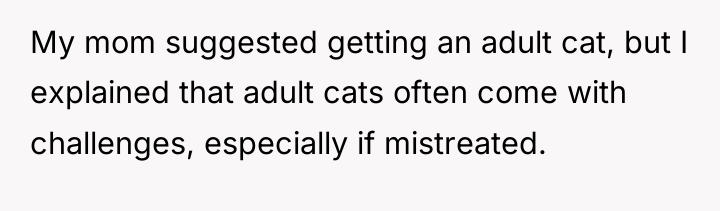 My mom suggested getting an adult cat, but I explained...