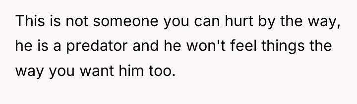 This is not someone you can hurt by the way,...