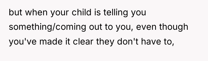 but when your child is telling you something/coming out to...