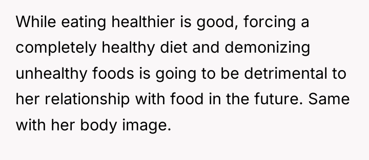 While eating healthier is good, forcing a completely healthy diet...