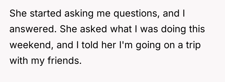 She started asking me questions, and I answered. She asked...
