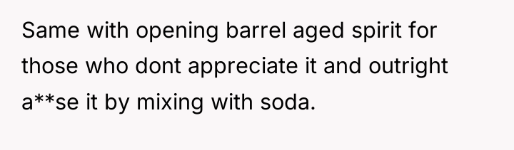 Same with opening barrel aged spirit for those who dont...