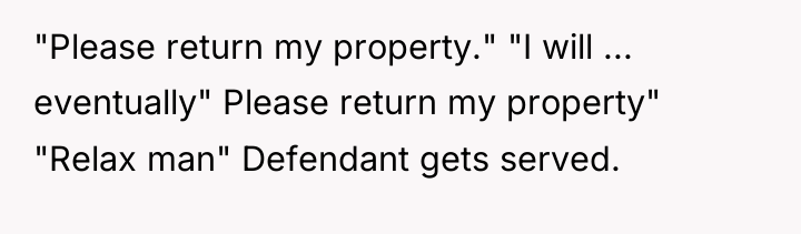 "Please return my property." "I will ... eventually" Please return...