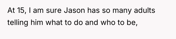 At 15, I am sure Jason has so many adults...