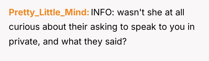 Pretty_Little_Mind INFO: wasn't she at all curious about their asking...