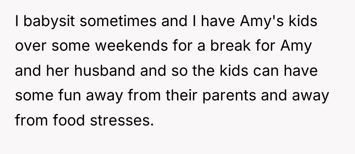 I babysit sometimes and I have Amy's kids over some...
