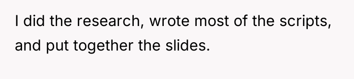 I did the research, wrote most of the scripts, and...