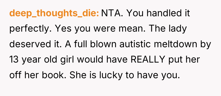 deep_thoughts_die NTA. You handled it perfectly. Yes you were mean....