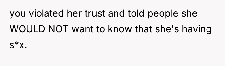 you violated her trust and told people she WOULD NOT...