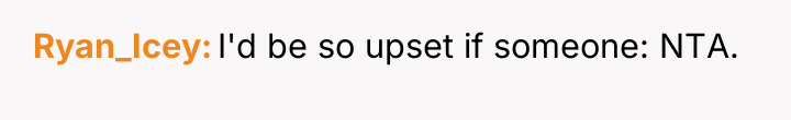 Ryan_Icey I'd be so upset if someone: NTA.
