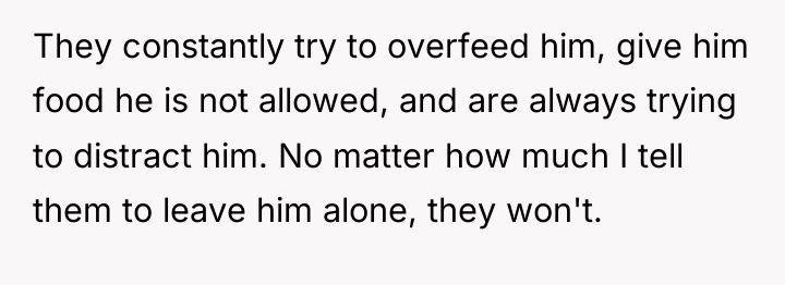 They constantly try to overfeed him, give him food he...
