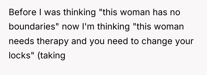 Before I was thinking "this woman has no boundaries" now...