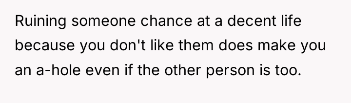Ruining someone chance at a decent life because you don't...