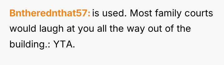 Bntherednthat57 is used. Most family courts would laugh at you...