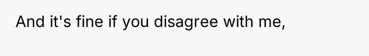 And it's fine if you disagree with me,