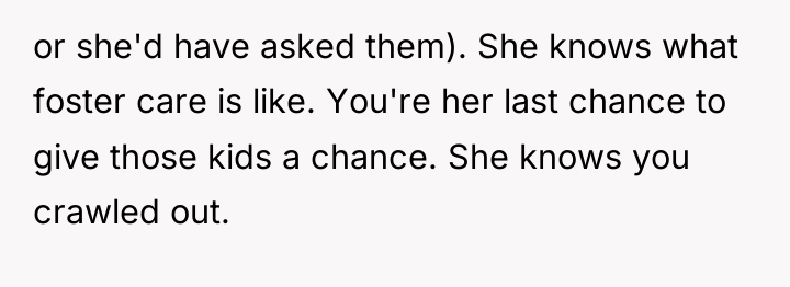 or she'd have asked them). She knows what foster care...