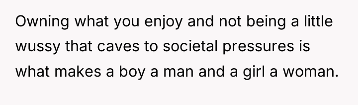 Owning what you enjoy and not being a little wussy...