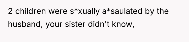 2 children were s*xually a*saulated by the husband, your sister...