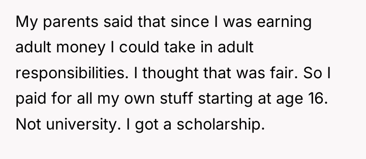 My parents said that since I was earning adult money...