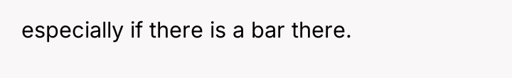 especially if there is a bar there.