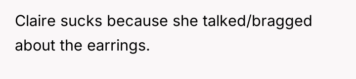 Claire sucks because she talked/bragged about the earrings.