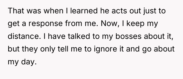 That was when I learned he acts out just to...