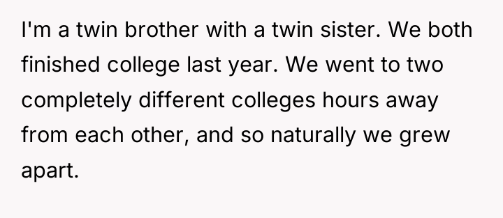I'm a twin brother with a twin sister. We both...
