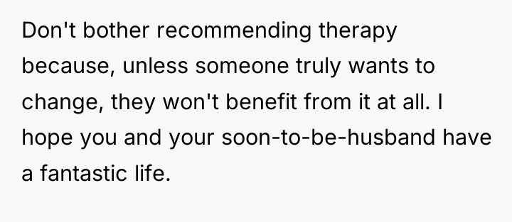 Don't bother recommending therapy because, unless someone truly wants to...