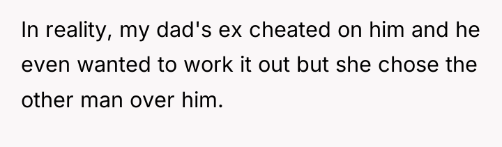 In reality, my dad's ex cheated on him and he...
