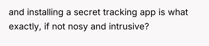 and installing a secret tracking app is what exactly, if...