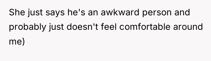 She just says he's an awkward person and probably just...