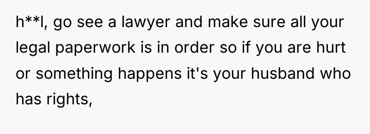 h**l, go see a lawyer and make sure all your...