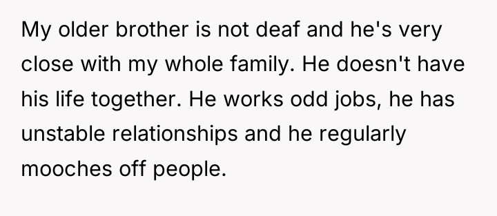 My older brother is not deaf and he's very close...