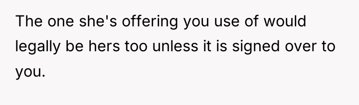 The one she's offering you use of would legally be...